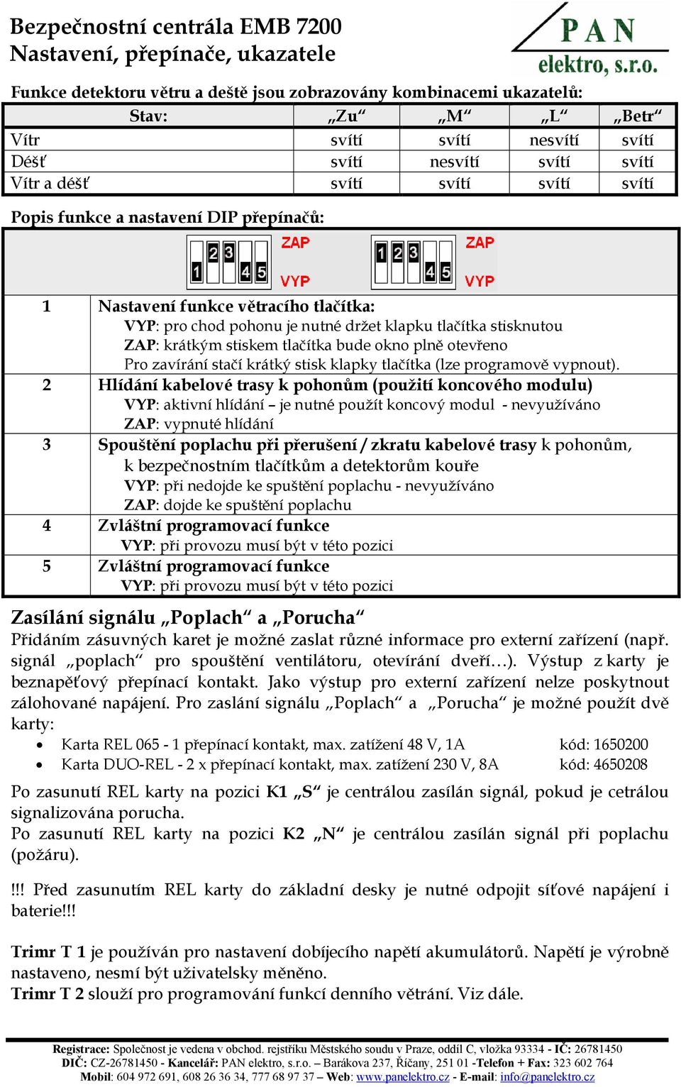 stačí krátký stisk klapky tlačítka (lze programově vypnout).