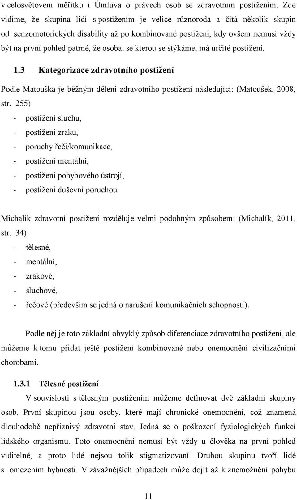 osoba, se kterou se stýkáme, má určité postižení. 1.3 Kategorizace zdravotního postižení Podle Matouška je běžným dělení zdravotního postižení následující: (Matoušek, 2008, str.