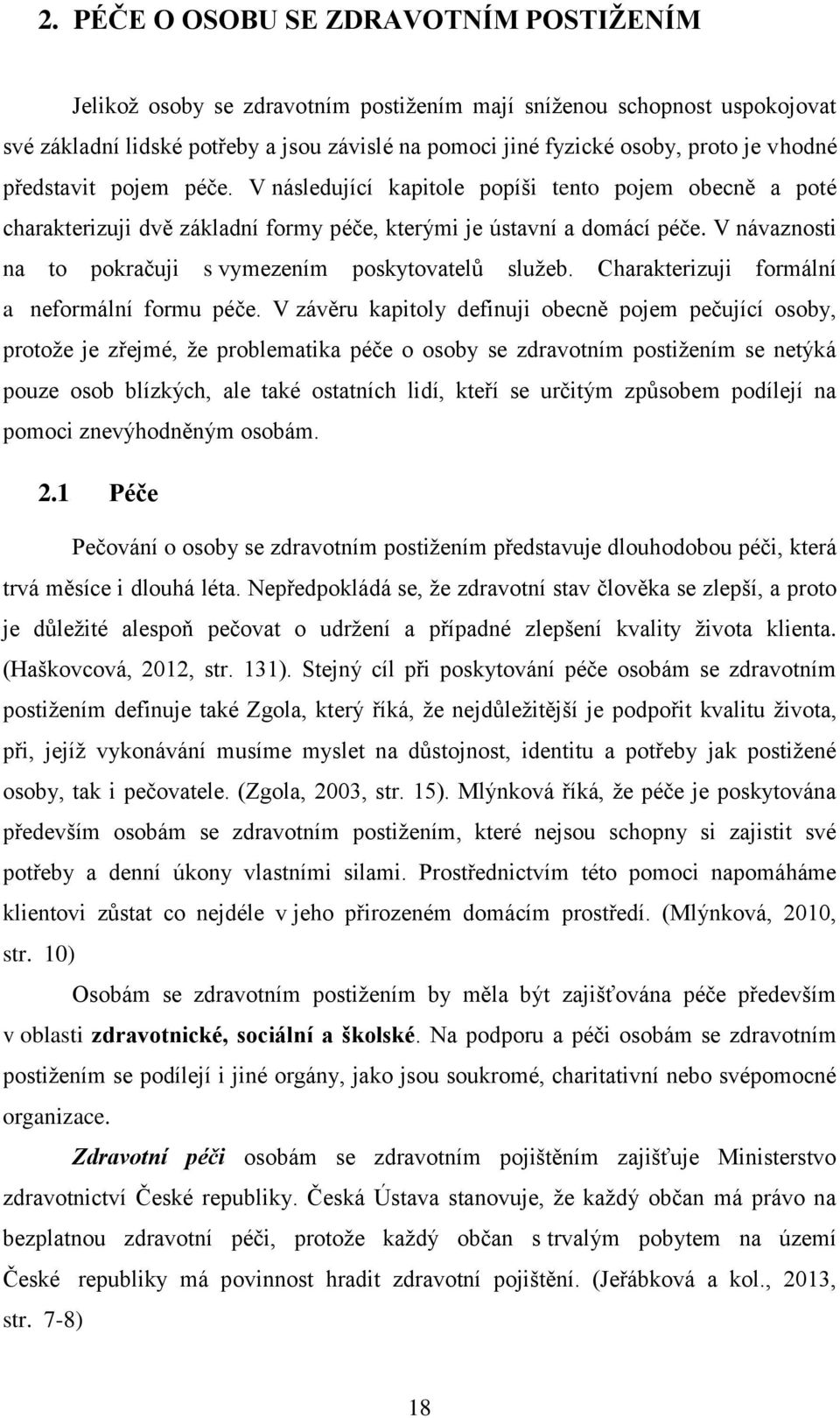 V návaznosti na to pokračuji s vymezením poskytovatelů služeb. Charakterizuji formální a neformální formu péče.