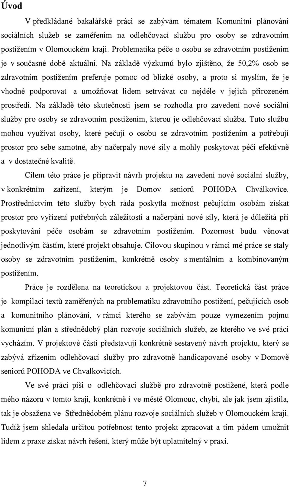 Na základě výzkumů bylo zjištěno, že 50,2% osob se zdravotním postižením preferuje pomoc od blízké osoby, a proto si myslím, že je vhodné podporovat a umožňovat lidem setrvávat co nejdéle v jejich