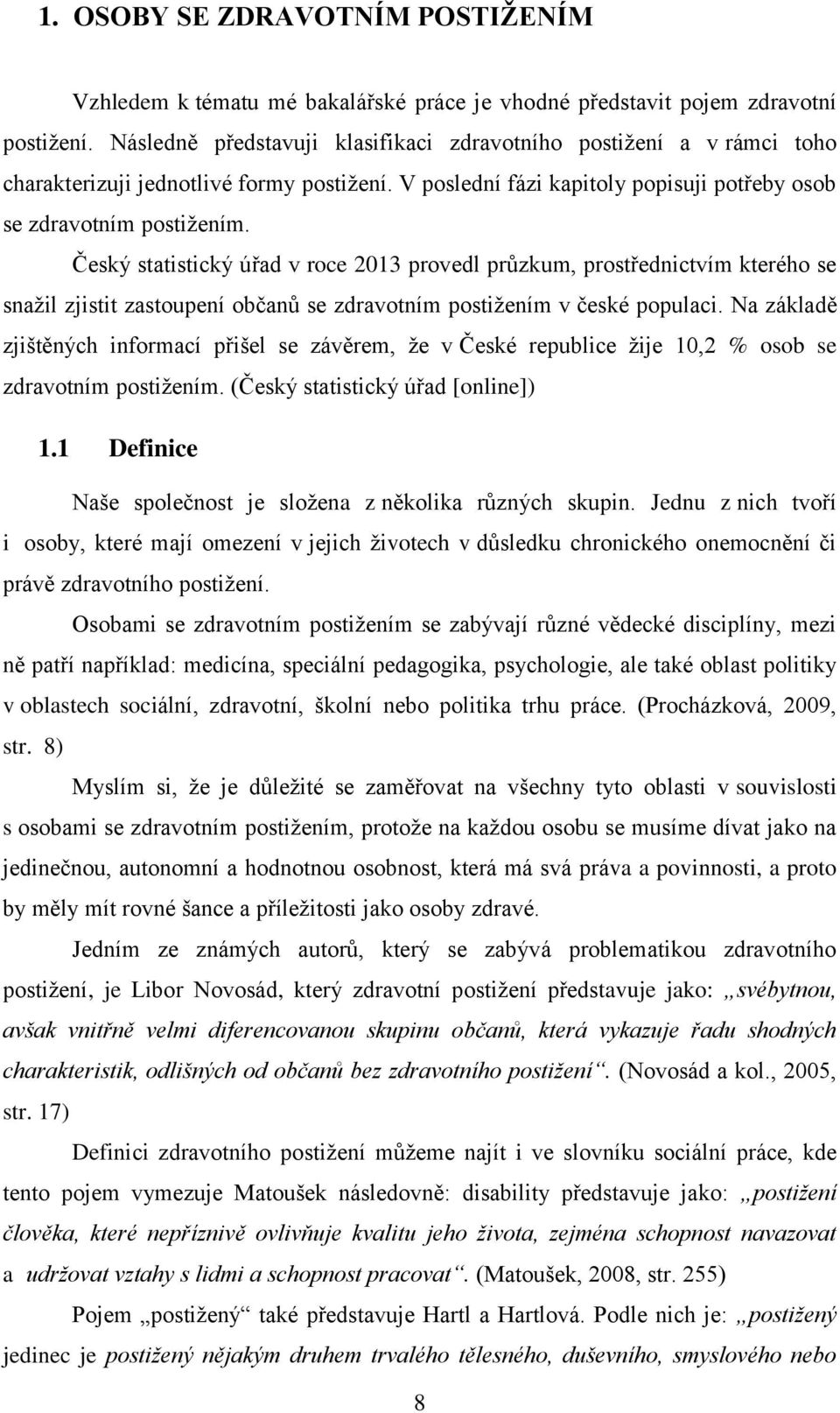 Český statistický úřad v roce 2013 provedl průzkum, prostřednictvím kterého se snažil zjistit zastoupení občanů se zdravotním postižením v české populaci.