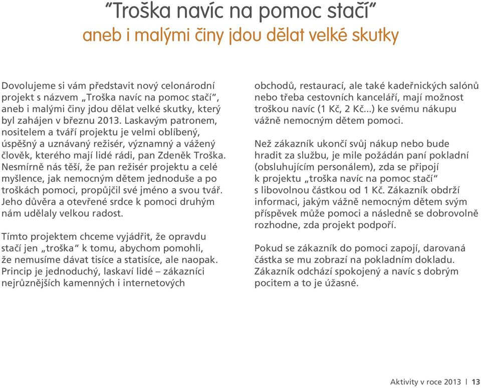 Laskavým patronem, nositelem a tváří projektu je velmi oblíbený, úspěšný a uznávaný režisér, významný a vážený člověk, kterého mají lidé rádi, pan Zdeněk Troška.