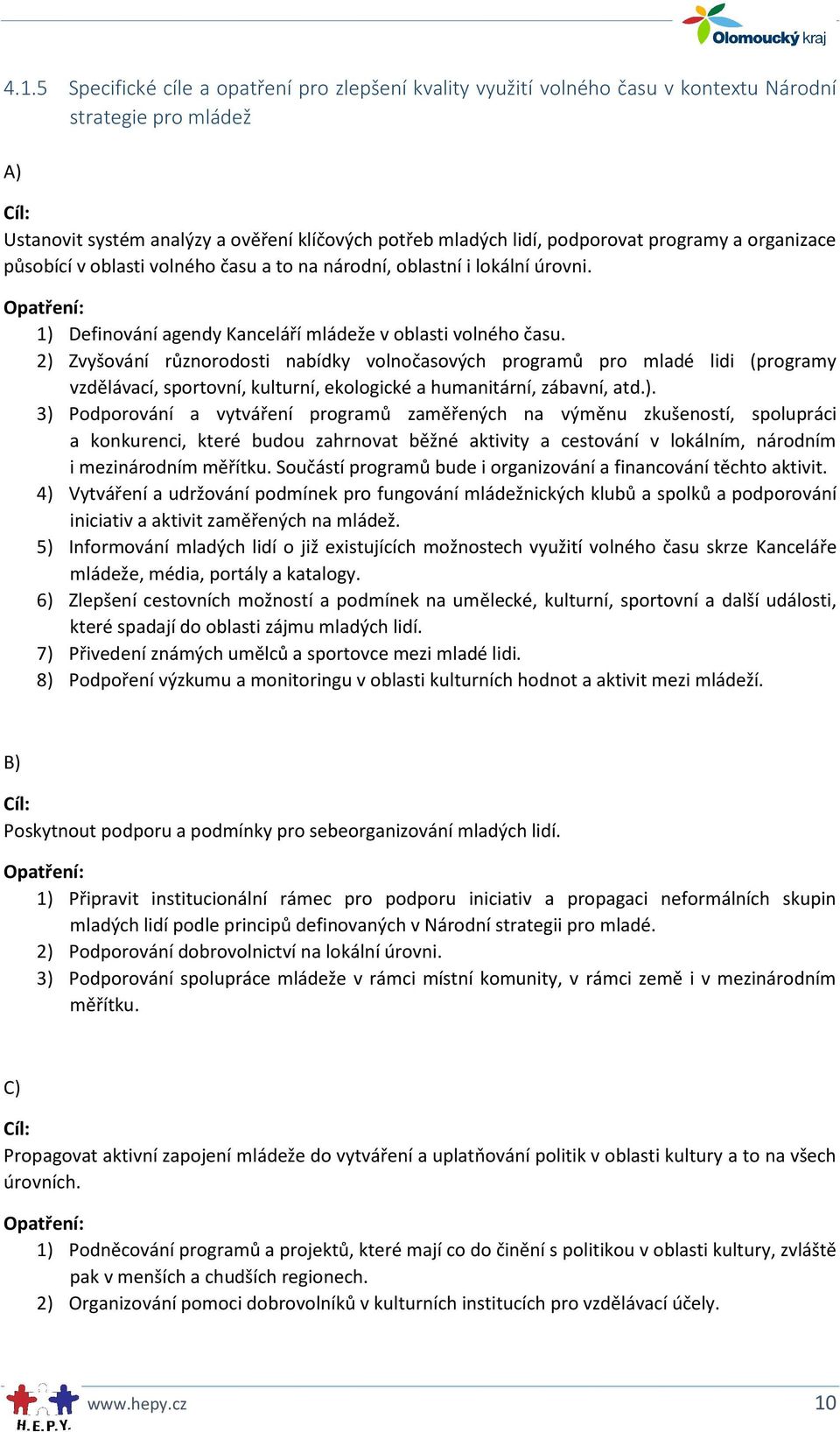 2) Zvyšování různorodosti nabídky volnočasových programů pro mladé lidi (programy vzdělávací, sportovní, kulturní, ekologické a humanitární, zábavní, atd.). 3) Podporování a vytváření programů zaměřených na výměnu zkušeností, spolupráci a konkurenci, které budou zahrnovat běžné aktivity a cestování v lokálním, národním i mezinárodním měřítku.