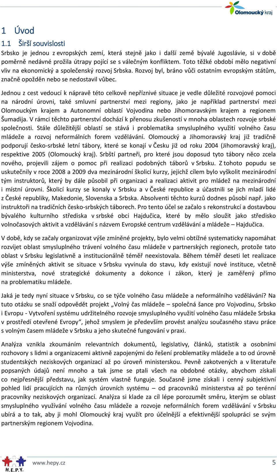 Jednou z cest vedoucí k nápravě této celkově nepříznivé situace je vedle důležité rozvojové pomoci na národní úrovni, také smluvní partnerství mezi regiony, jako je například partnerství mezi