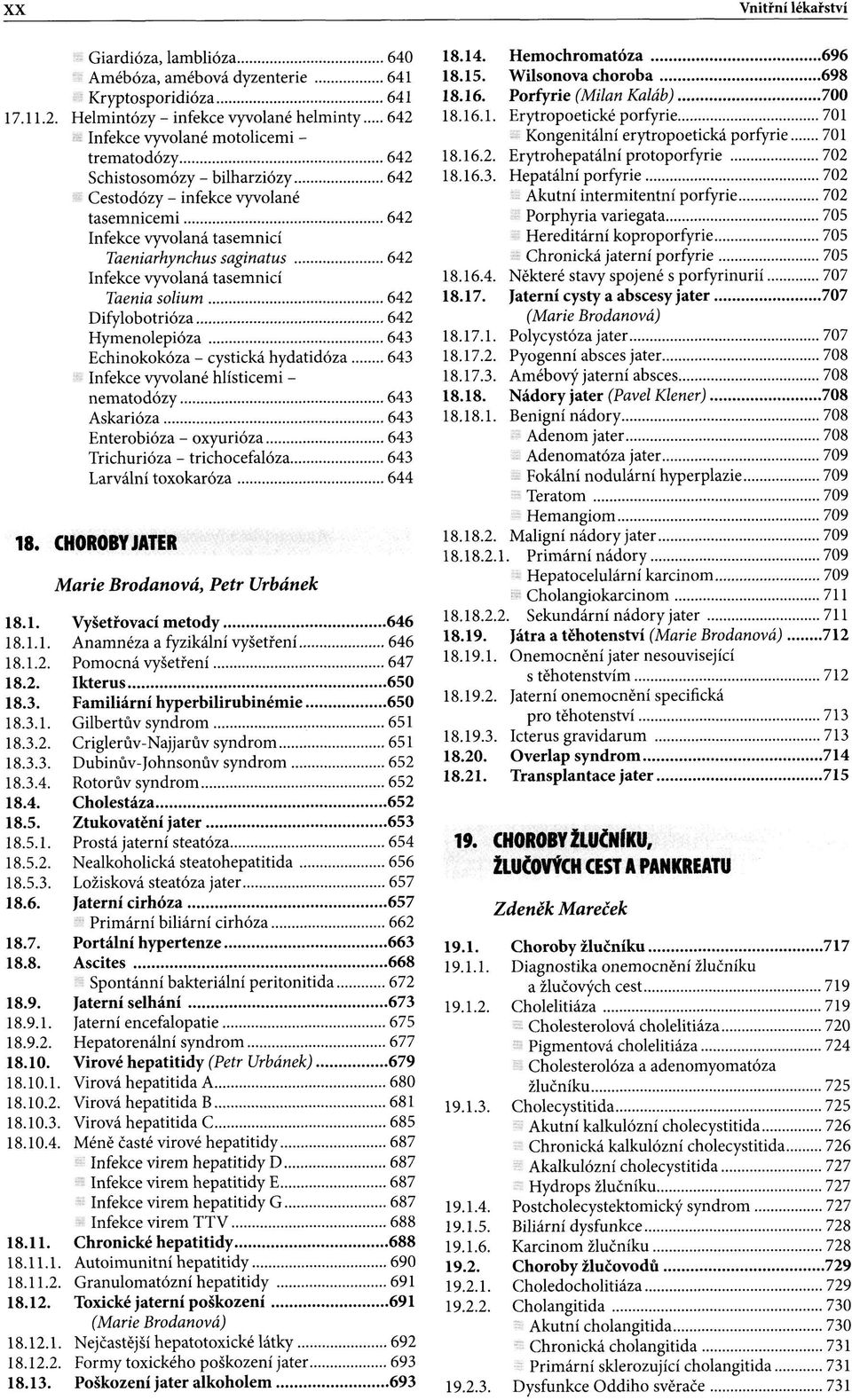 Taeniarhynchus saginatus 642 Infekce vyvolaná tasemnicí Taenia solium 642 Difylobotrióza 642 Hymenolepióza 643 Echinokokóza - cystická hydatidóza 643 Infekce vyvolané hlísticemi - nematodózy 643