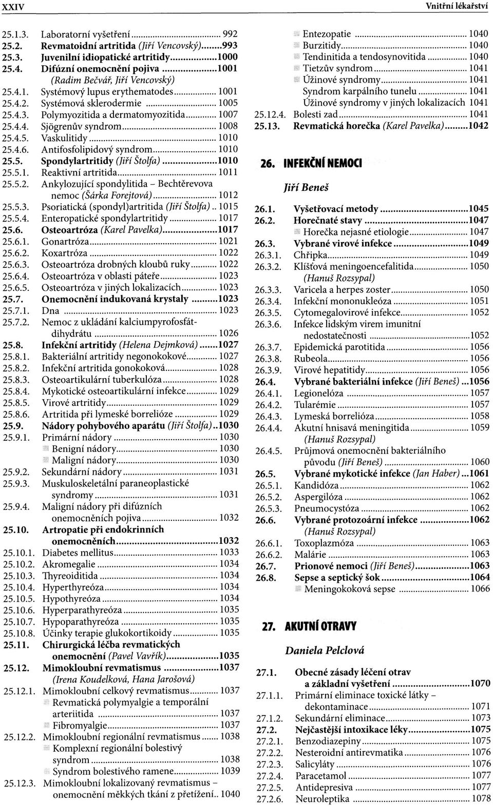 4.5. Vaskulitidy 1010 25.4.6. Antifosfolipidový syndrom 1010 25.5. Spondylartritidy (Jiří Štolfa) 1010 25.5.1. Reaktivní artritída 1011 25.5.2. Ankylozující spondylitida - Bechtěrevova nemoc (Šárka Forejtová) 1012 25.