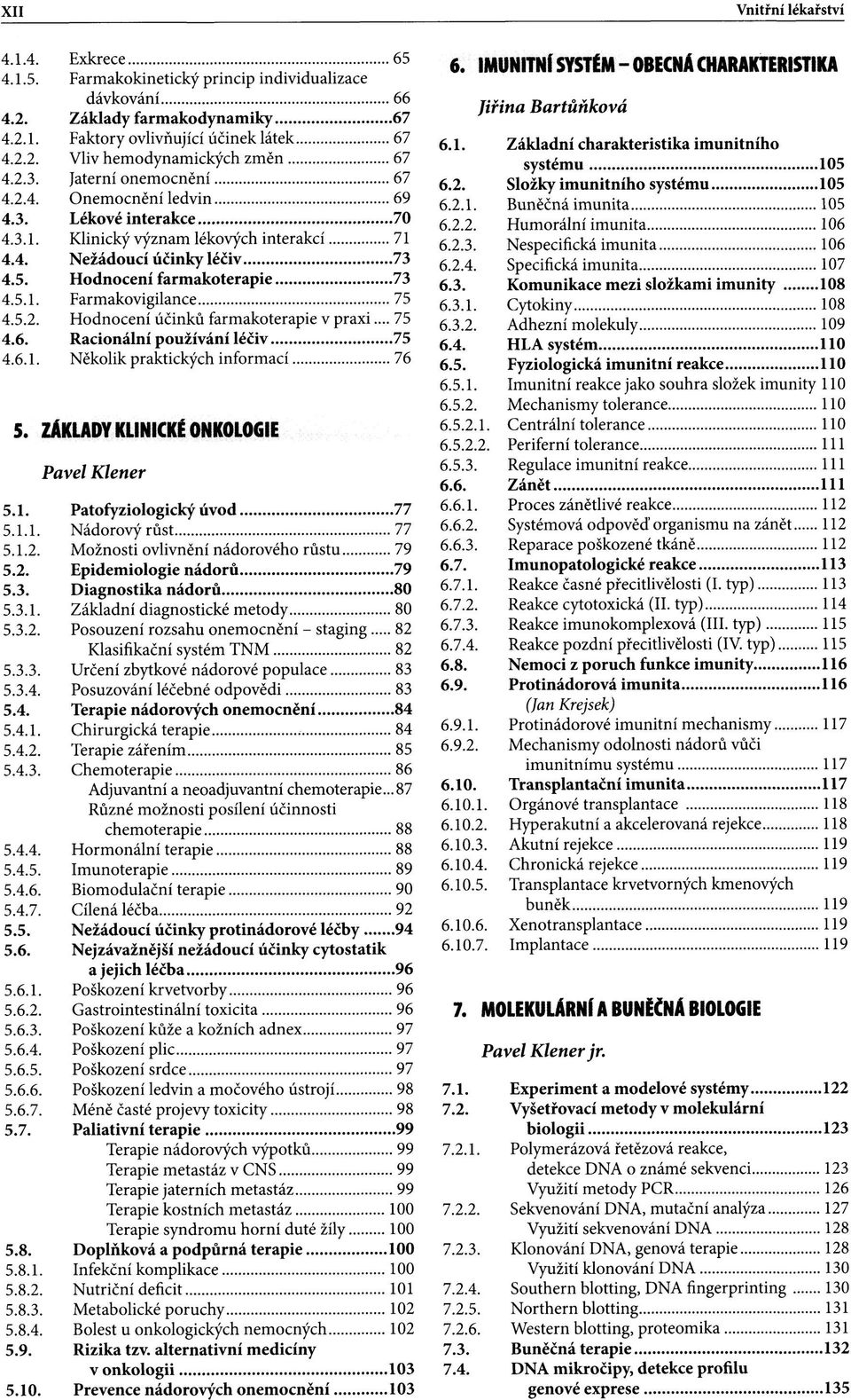 5.2. Hodnocení účinků farmakoterapie v praxi... 75 4.6. Racionální používání léčiv 75 4.6.1. Několik praktických informací 76 5. ZÁKLADY KLINICKÉ ONKOLOGIE Pavel Klener 5.1. Patofyziologický úvod 77 5.