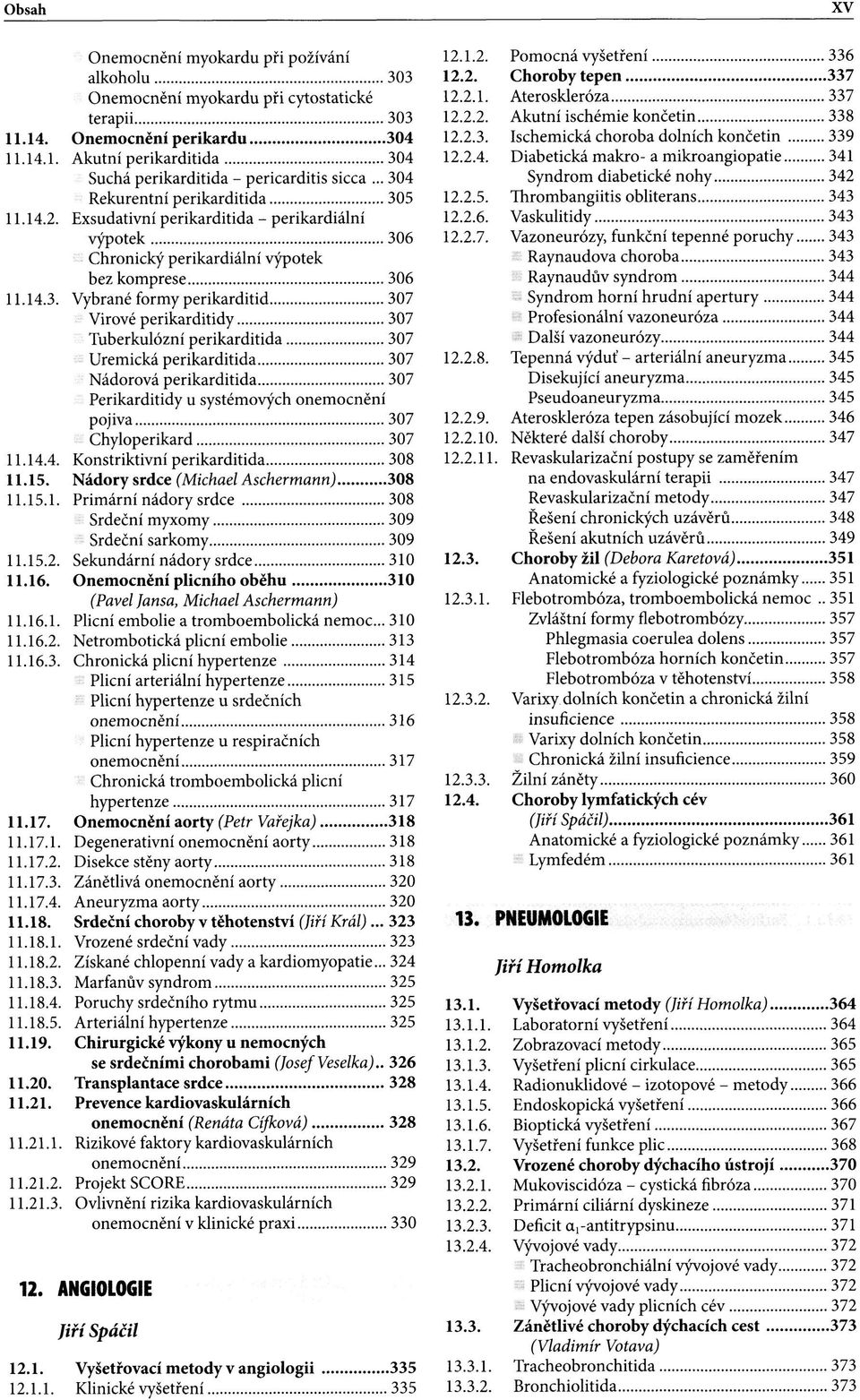 perikarditidy 307 Tuberkulózni perikarditida 307 Uremická perikarditida 307 Nádorová perikarditida 307 Perikarditidy u systémových onemocnění pojiva 307 Chyloperikard 307 11.14.