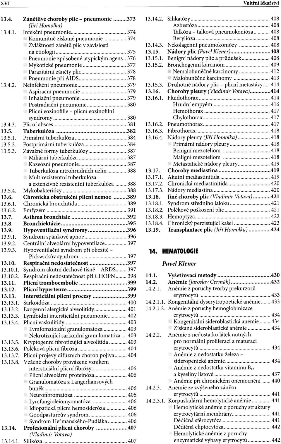 Neinfekční pneumonie 379 Aspirační pneumonie 379 Inhalační pneumonie 379 Postradiační pneumonie 380 Plicní eozinofilie - plicní eozinofilní syndromy 380 13.4.3. Plicní absces 381 13.5.