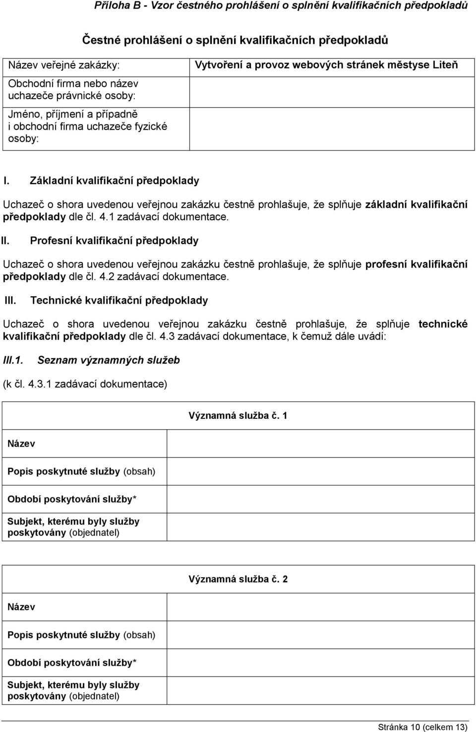 Základní kvalifikační předpoklady Uchazeč o shora uvedenou veřejnou zakázku čestně prohlašuje, že splňuje základní kvalifikační předpoklady dle čl. 4.1 zadávací dokumentace. II.