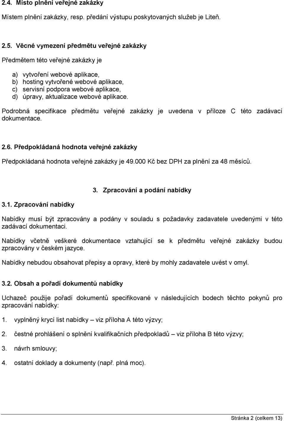 aktualizace webové aplikace. Podrobná specifikace předmětu veřejné zakázky je uvedena v příloze C této zadávací dokumentace. 2.6.