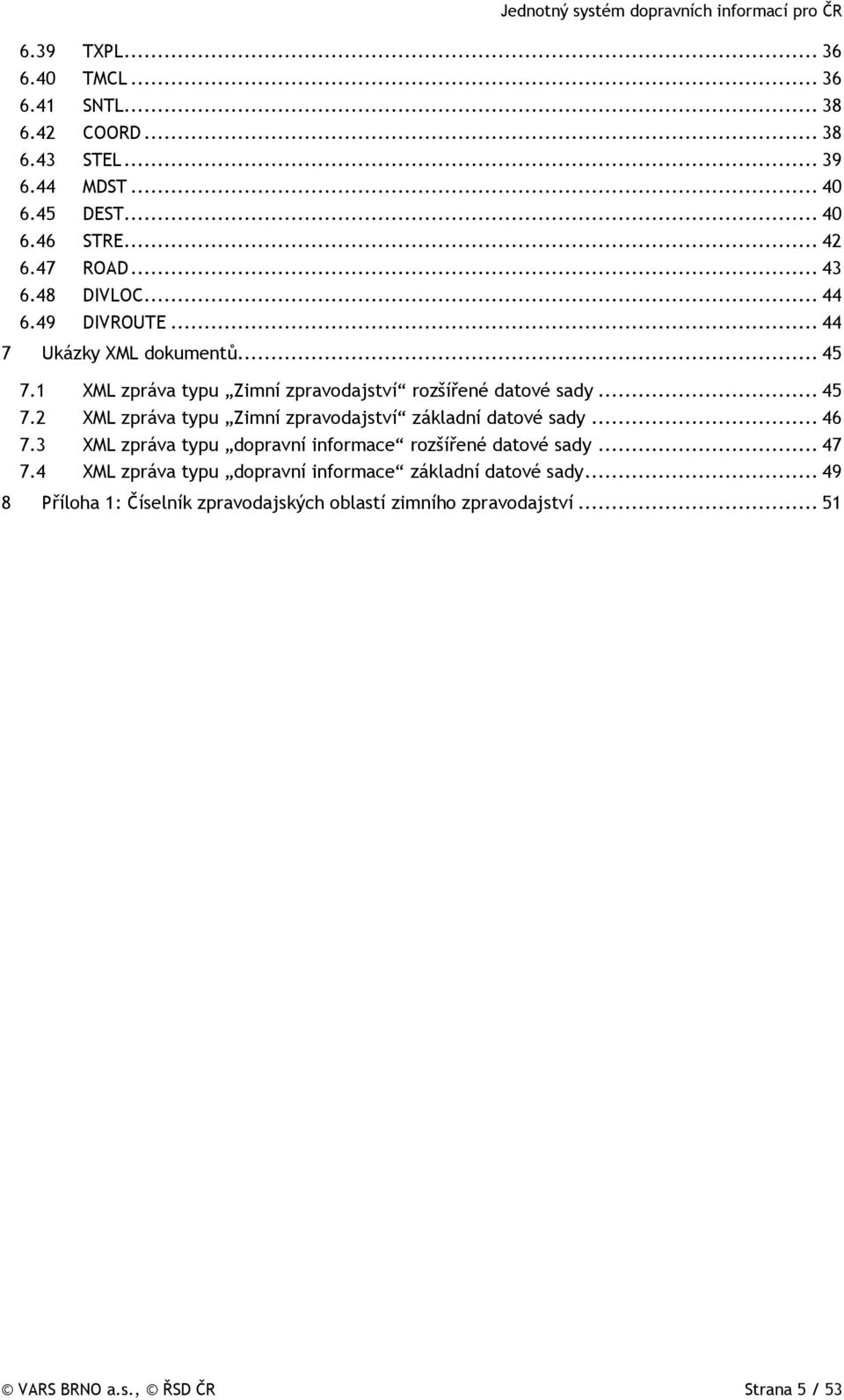.. 46 7.3 XML zpráva typu dopravní informace rozšířené datové sady... 47 7.4 XML zpráva typu dopravní informace základní datové sady.