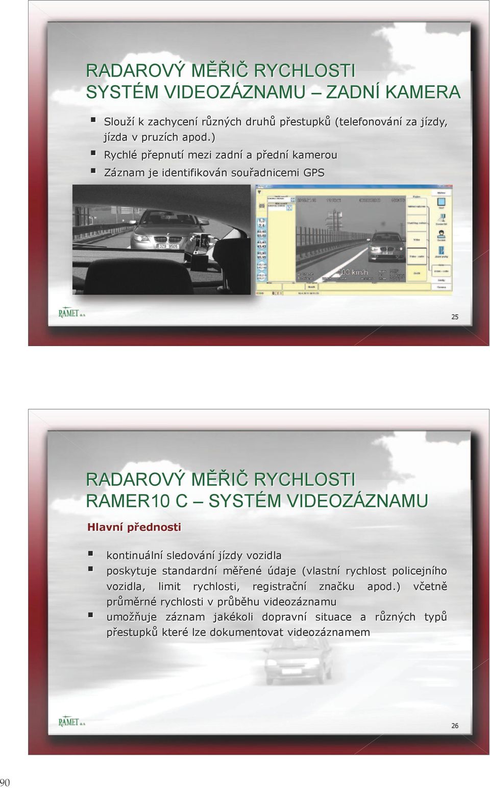 přednosti kontinuální sledování jízdy vozidla poskytuje standardní měřené údaje (vlastní rychlost policejního vozidla, limit rychlosti, registrační značku