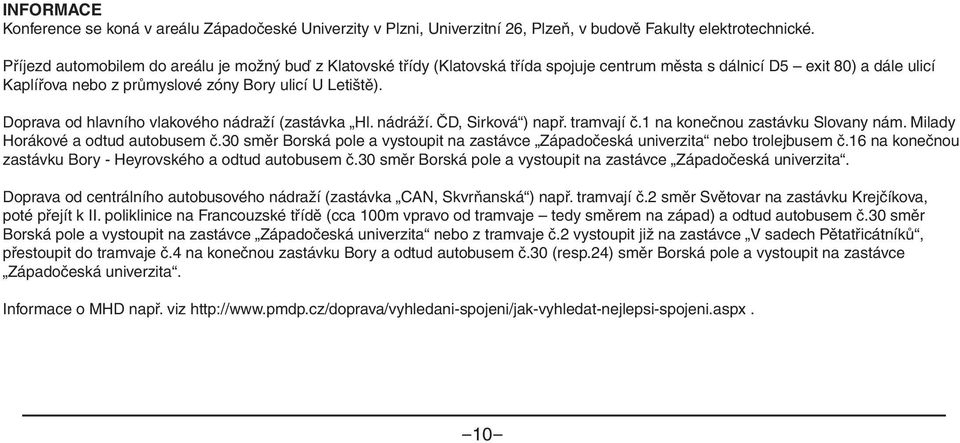 - ZČU Plzeň, FEL Příjezd automobilem Stabilita do areálu trakčního je možný pohonu buď z Klatovské třídy (Klatovská třída spojuje centrum města s dálnicí D5 exit 80) a dále ulicí Kaplířova nebo 36.