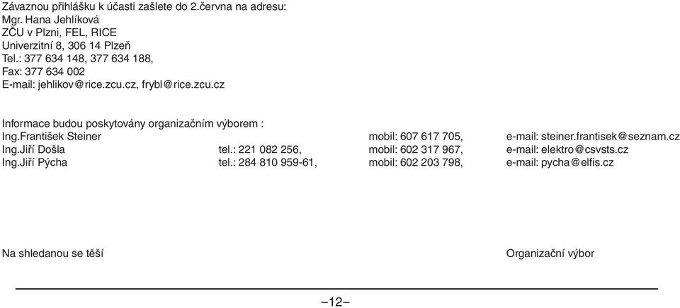 VSP/1-33/90-R není plátce DPH, číslo účtu 11135111/0100, konstantní ZČU symbol v Plzni, 0308, FEL, variantní RICEsymbol 37. Ve zprávě pro příjemce uveďte jména účastníků.