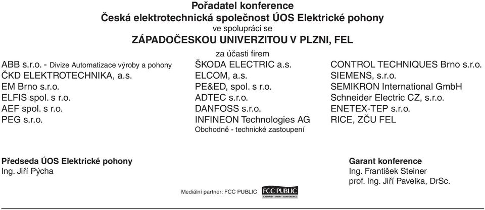 r.o. Schneider Electric CZ, s.r.o. AEF spol. s r.o. DANFOSS s.r.o. ENETEX-TEP s.r.o. PEG s.r.o. INFINEON Technologies AG RICE, ZČU FEL Obchodně - technické zastoupení Předseda ÚOS Elektrické pohony Ing.