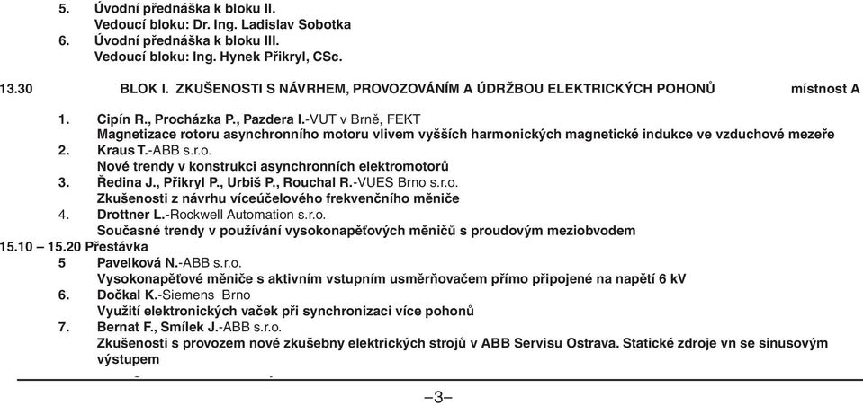 30 3. Gerlich BLOK J.- I. Siigma ZKUŠENOSTI Products, S s.r.o., NÁVRHEM, Novák P. PROVOZOVÁNÍM - Cegelec, a.s. A ÚDRŽBOU ELEKTRICKÝCH POHONŮ místnost A Výzbroj hybridního trolejbusu Zero Emmision 1.