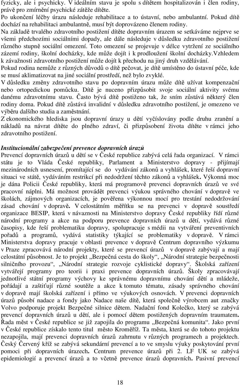 Na základě trvalého zdravotního postižení dítěte dopravním úrazem se setkáváme nejprve se všemi předchozími sociálními dopady, ale dále následuje v důsledku zdravotního postižení různého stupně