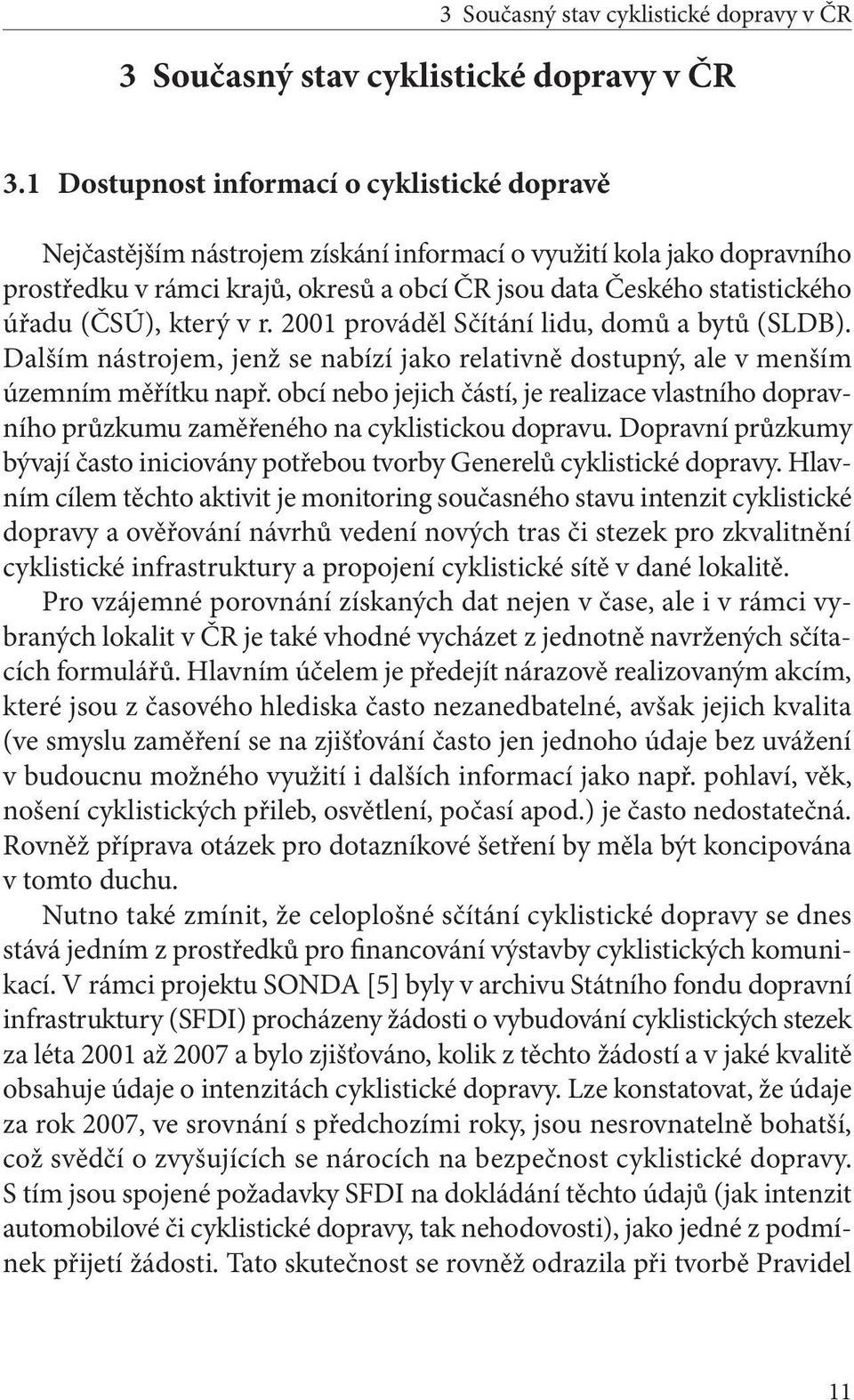 (ČSÚ), který v r. 2001 prováděl Sčítání lidu, domů a bytů (SLDB). Dalším nástrojem, jenž se nabízí jako relativně dostupný, ale v menším územním měřítku např.