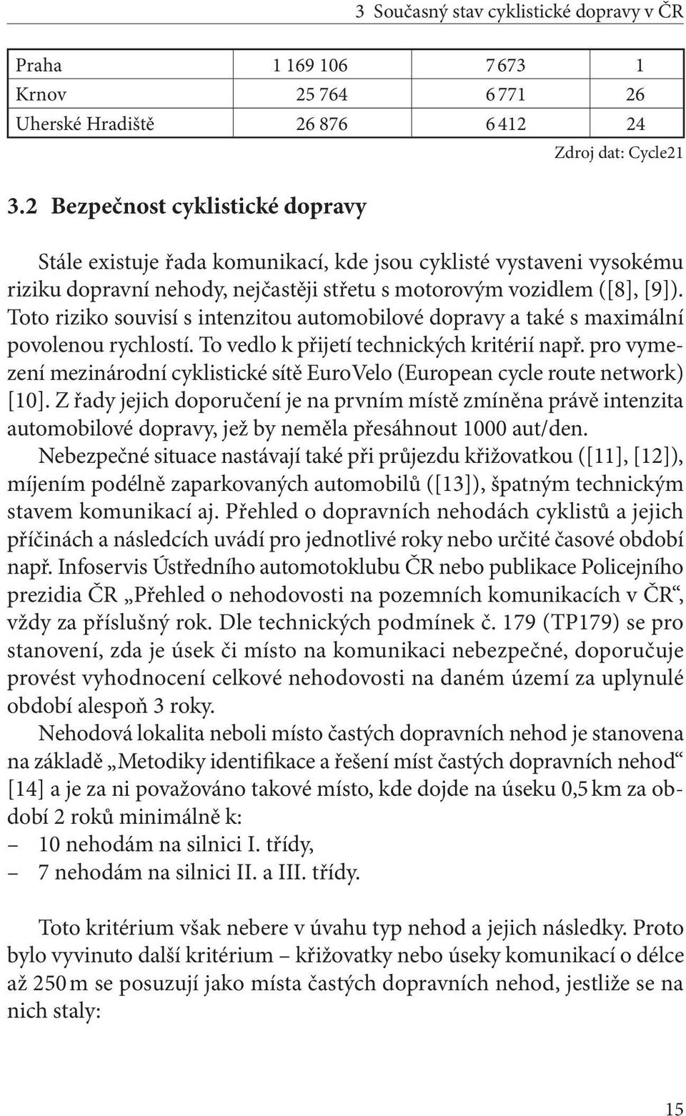 Toto riziko souvisí s intenzitou automobilové dopravy a také s maximální povolenou rychlostí. To vedlo k přijetí technických kritérií např.