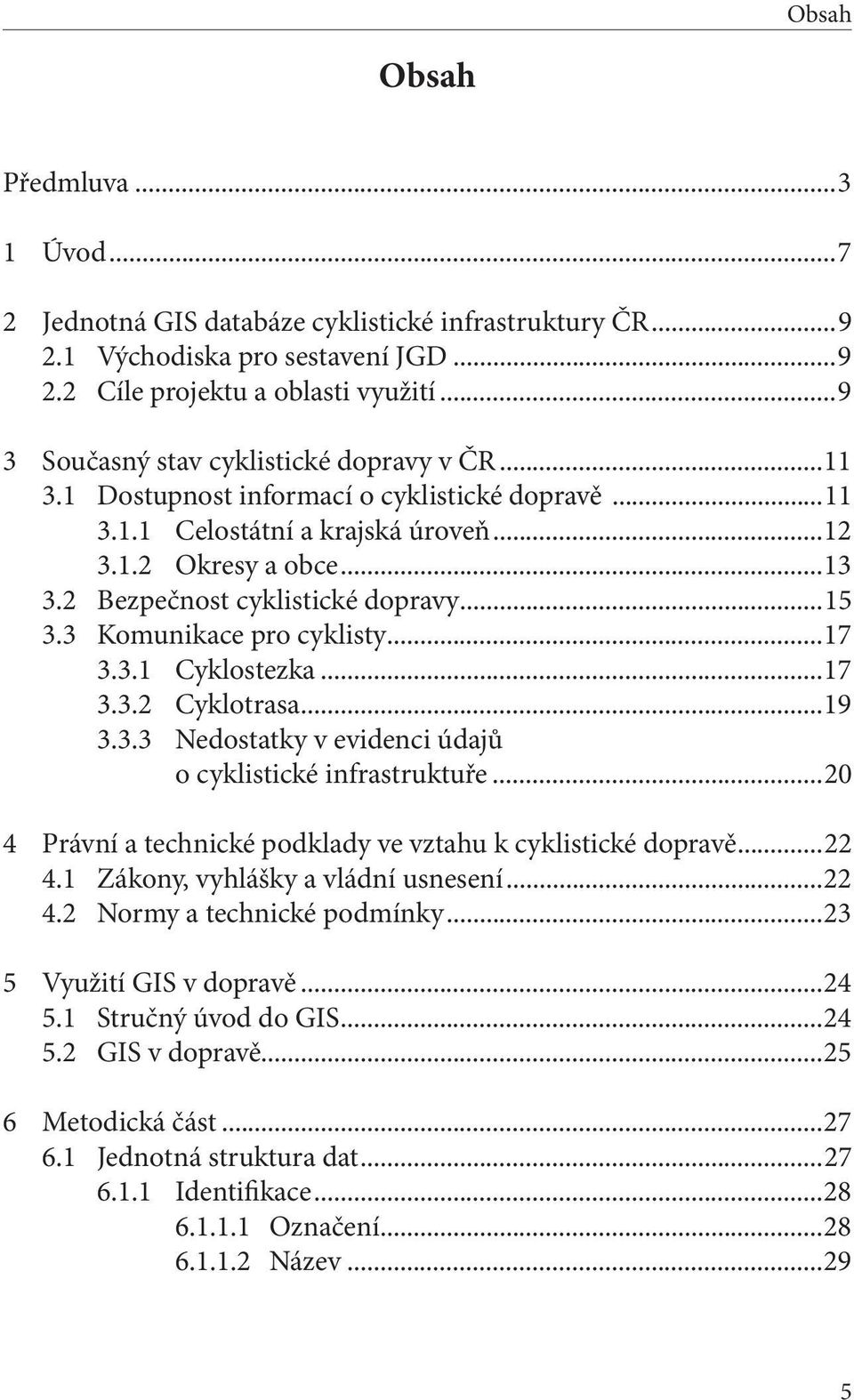 2 Bezpečnost cyklistické dopravy...15 3.3 Komunikace pro cyklisty...17 3.3.1 Cyklostezka...17 3.3.2 Cyklotrasa...19 3.3.3 Nedostatky v evidenci údajů o cyklistické infrastruktuře.