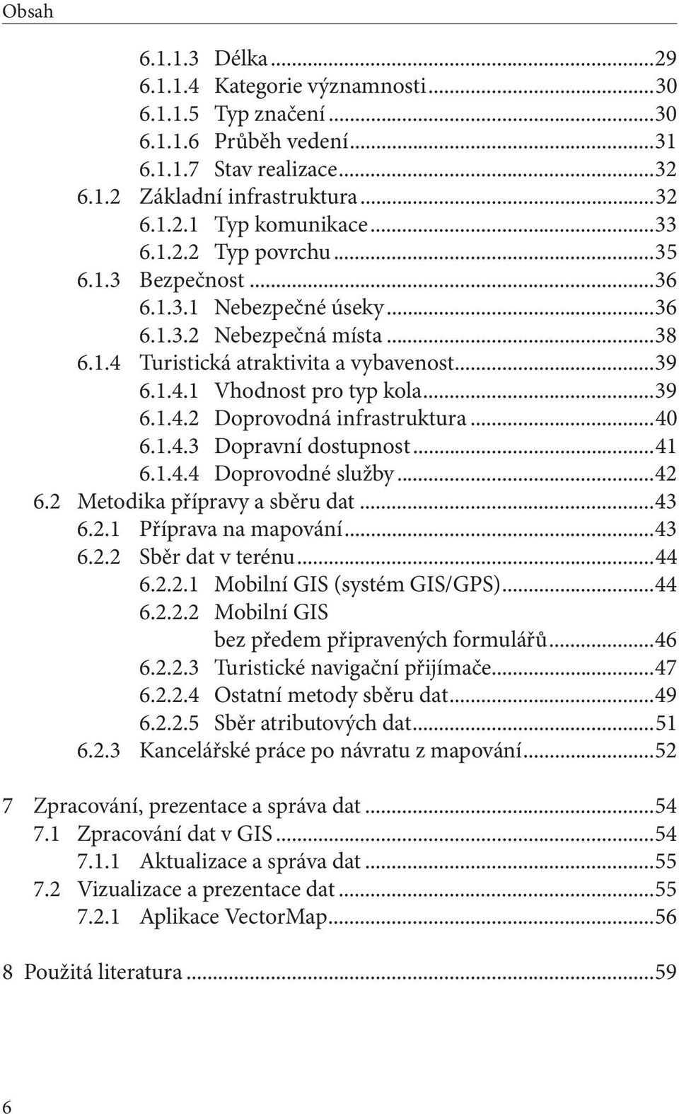 ..40 6.1.4.3 Dopravní dostupnost...41 6.1.4.4 Doprovodné služby...42 6.2 Metodika přípravy a sběru dat...43 6.2.1 Příprava na mapování...43 6.2.2 Sběr dat v terénu...44 6.2.2.1 Mobilní GIS (systém GIS/GPS).