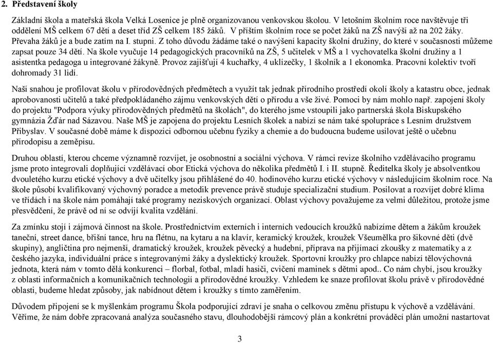 stupni. Z toho důvodu žádáme také o navýšení kapacity školní družiny, do které v současnosti můžeme zapsat pouze 34 dětí.