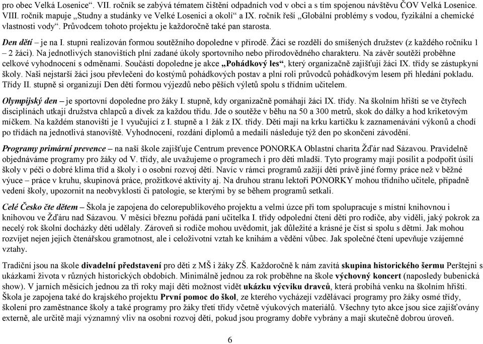 stupni realizován formou soutěžního dopoledne v přírodě. Žáci se rozdělí do smíšených družstev (z každého ročníku 1 2 žáci).