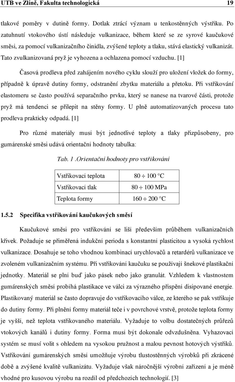 Tato zvulkanizovaná pryž je vyhozena a ochlazena pomocí vzduchu.