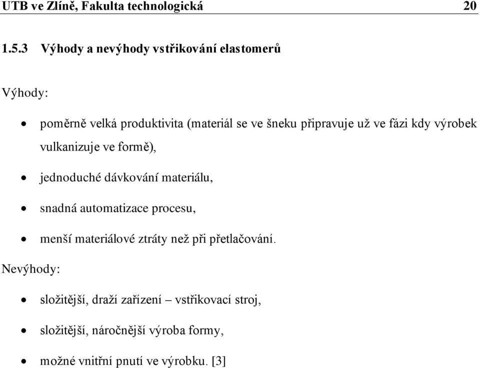 připravuje už ve fázi kdy výrobek vulkanizuje ve formě), jednoduché dávkování materiálu, snadná automatizace