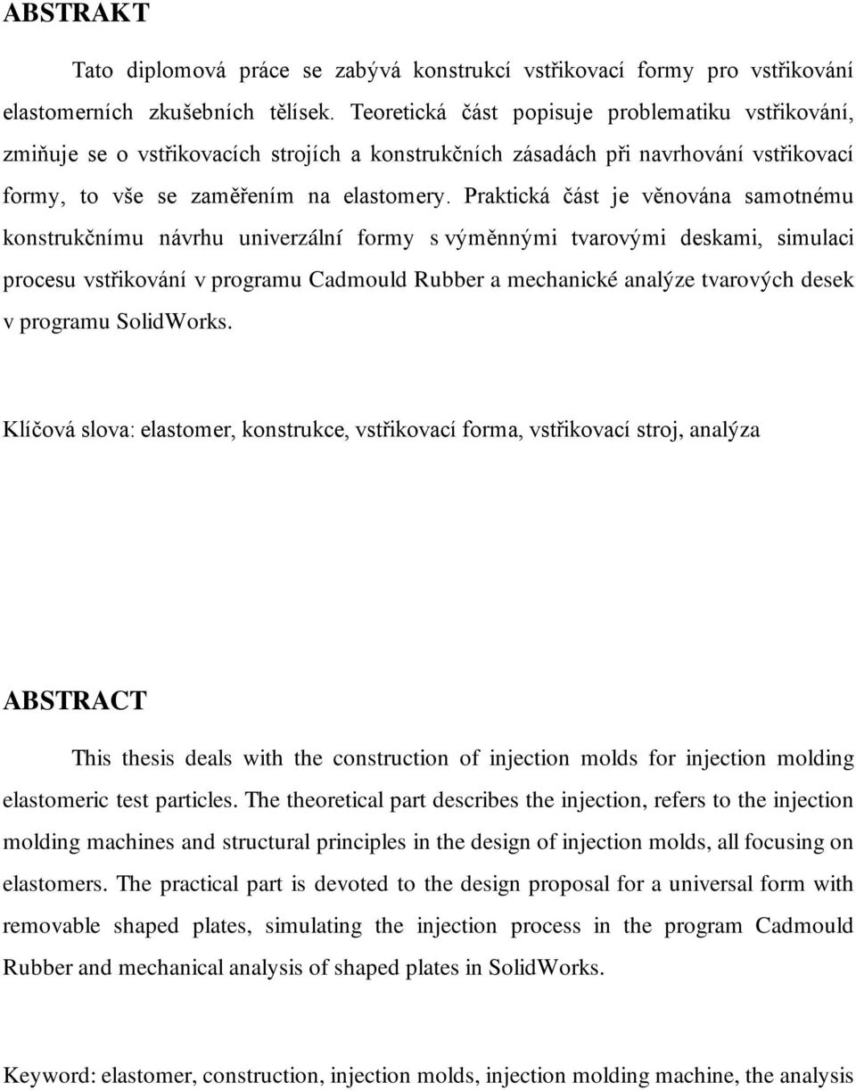 Praktická část je věnována samotnému konstrukčnímu návrhu univerzální formy s výměnnými tvarovými deskami, simulaci procesu vstřikování v programu Cadmould Rubber a mechanické analýze tvarových desek