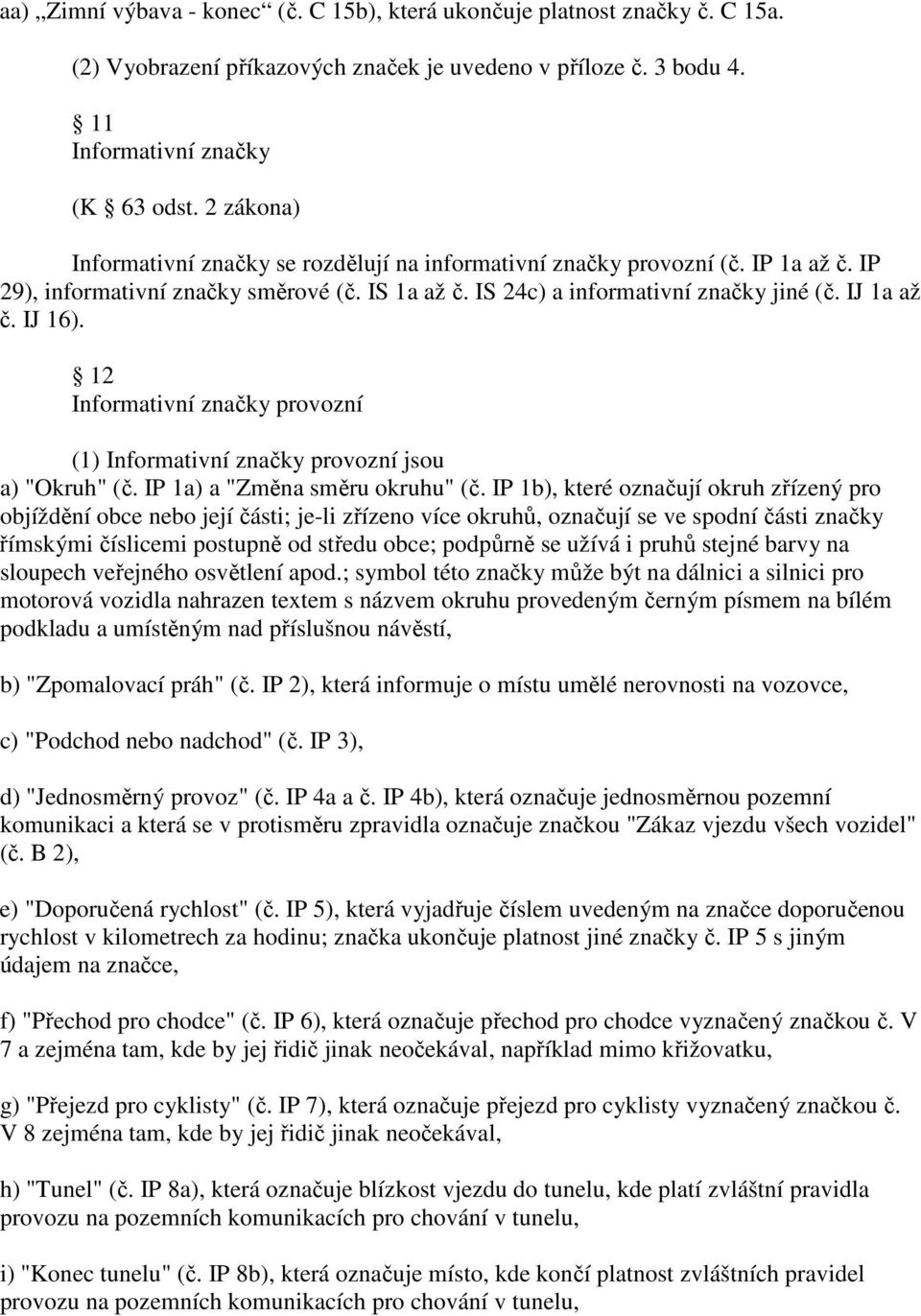 IJ 16). 12 Informativní značky provozní (1) Informativní značky provozní jsou a) "Okruh" (č. IP 1a) a "Změna směru okruhu" (č.