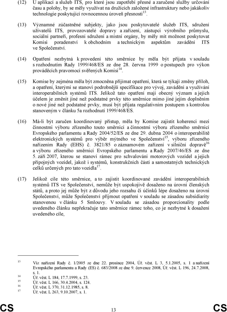 (13) Významné zúčastněné subjekty, jako jsou poskytovatelé služeb ITS, sdružení uživatelů ITS, provozovatelé dopravy a zařízení, zástupci výrobního průmyslu, sociální partneři, profesní sdružení a