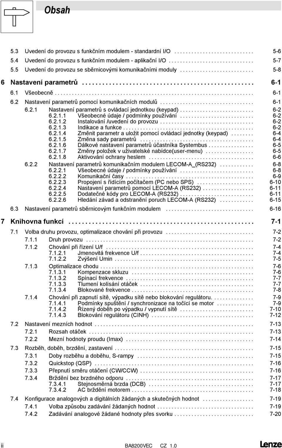 .. 6-2 6.2.1.2 Instalování /uvedení do provozu... 6-2 6.2.1.3 Indikace a funkce... 6-2 6.2.1.4 Změnit parametr a uložit pomocí ovládací jednotky (keypad)... 6-4 6.2.1.5 Změna sady parametrů... 6-4 6.2.1.6 Dálkové nastavení parametrů účastníka Systembus.
