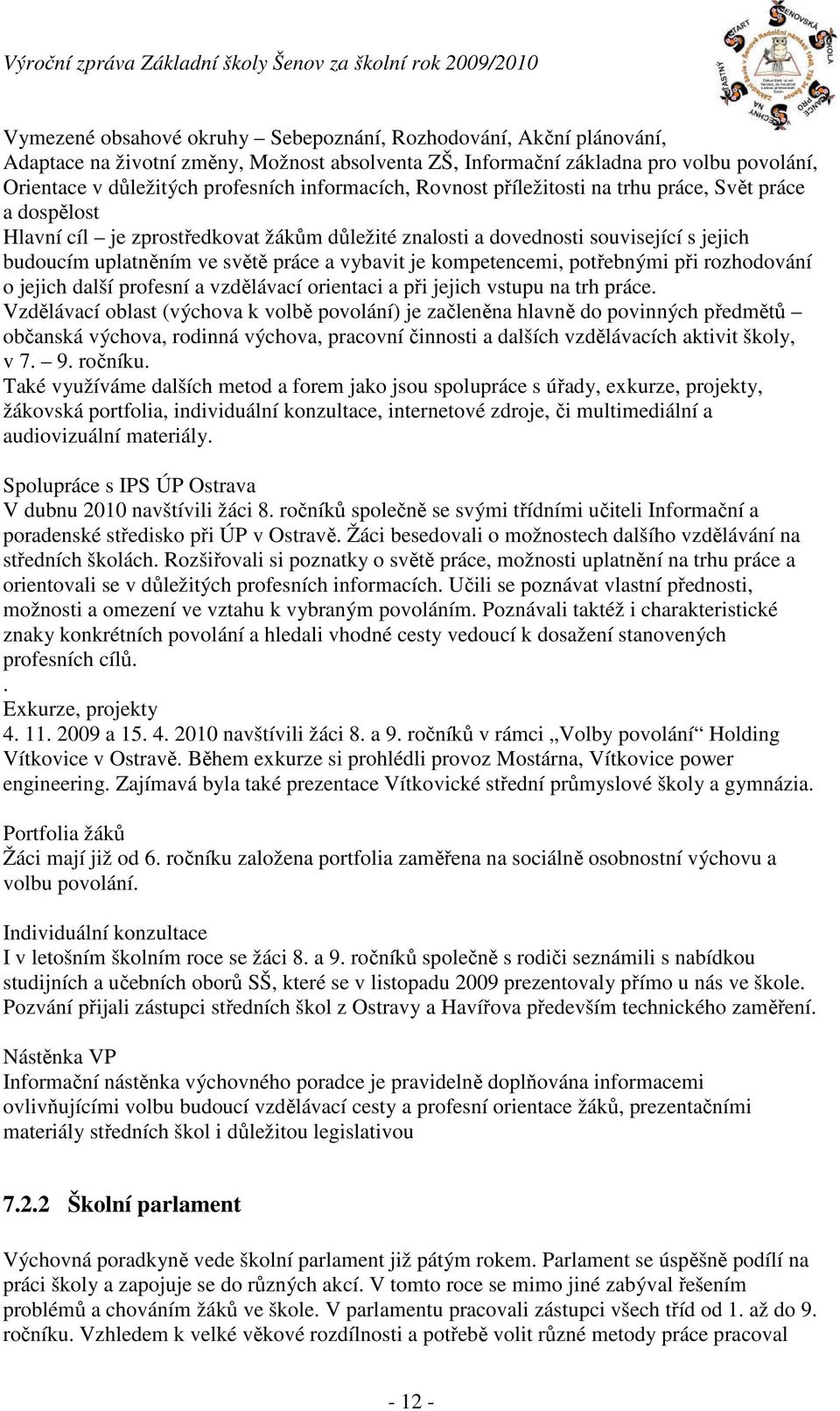 vybavit je kompetencemi, potřebnými při rozhodování o jejich další profesní a vzdělávací orientaci a při jejich vstupu na trh práce.