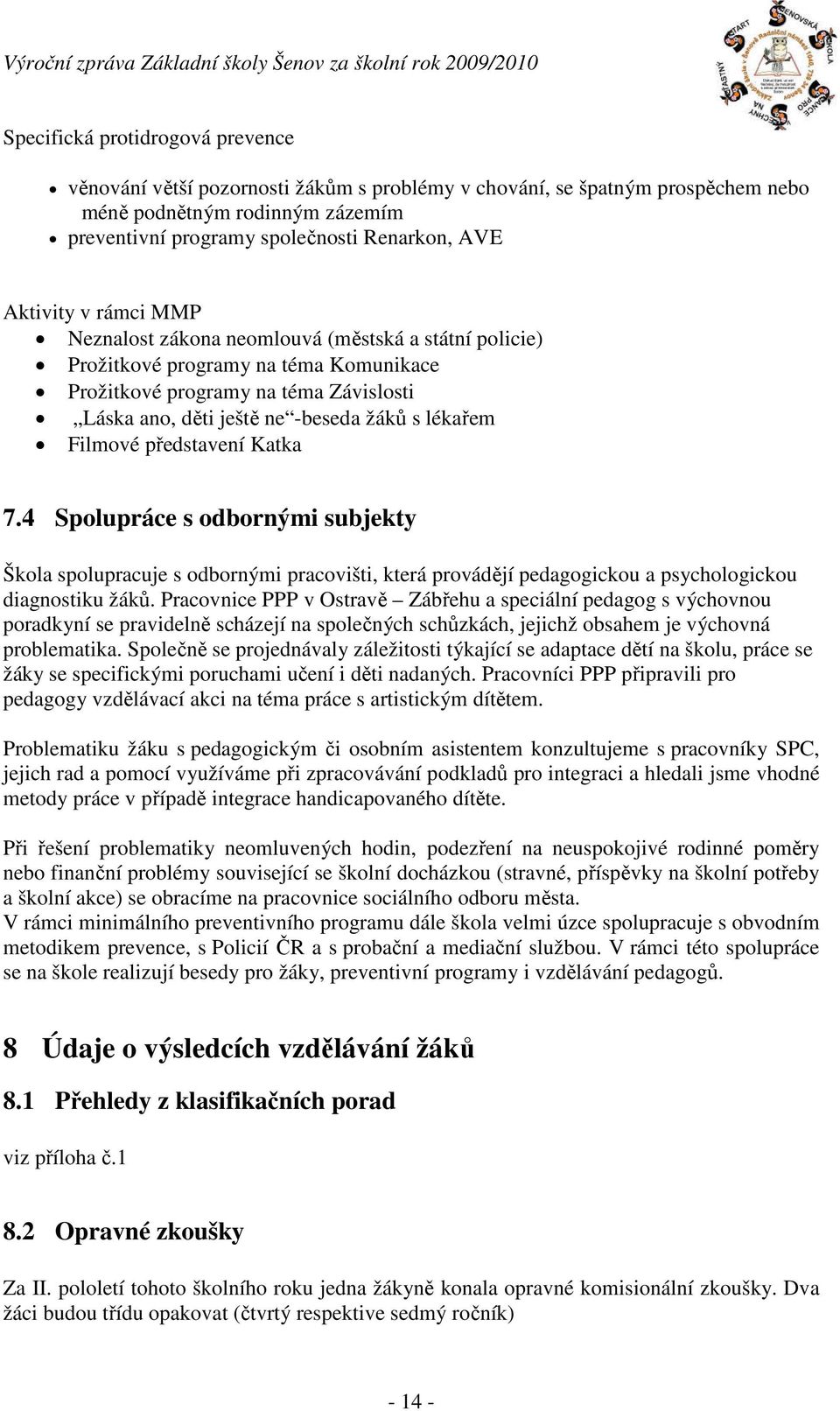 lékařem Filmové představení Katka 7.4 Spolupráce s odbornými subjekty Škola spolupracuje s odbornými pracovišti, která provádějí pedagogickou a psychologickou diagnostiku žáků.