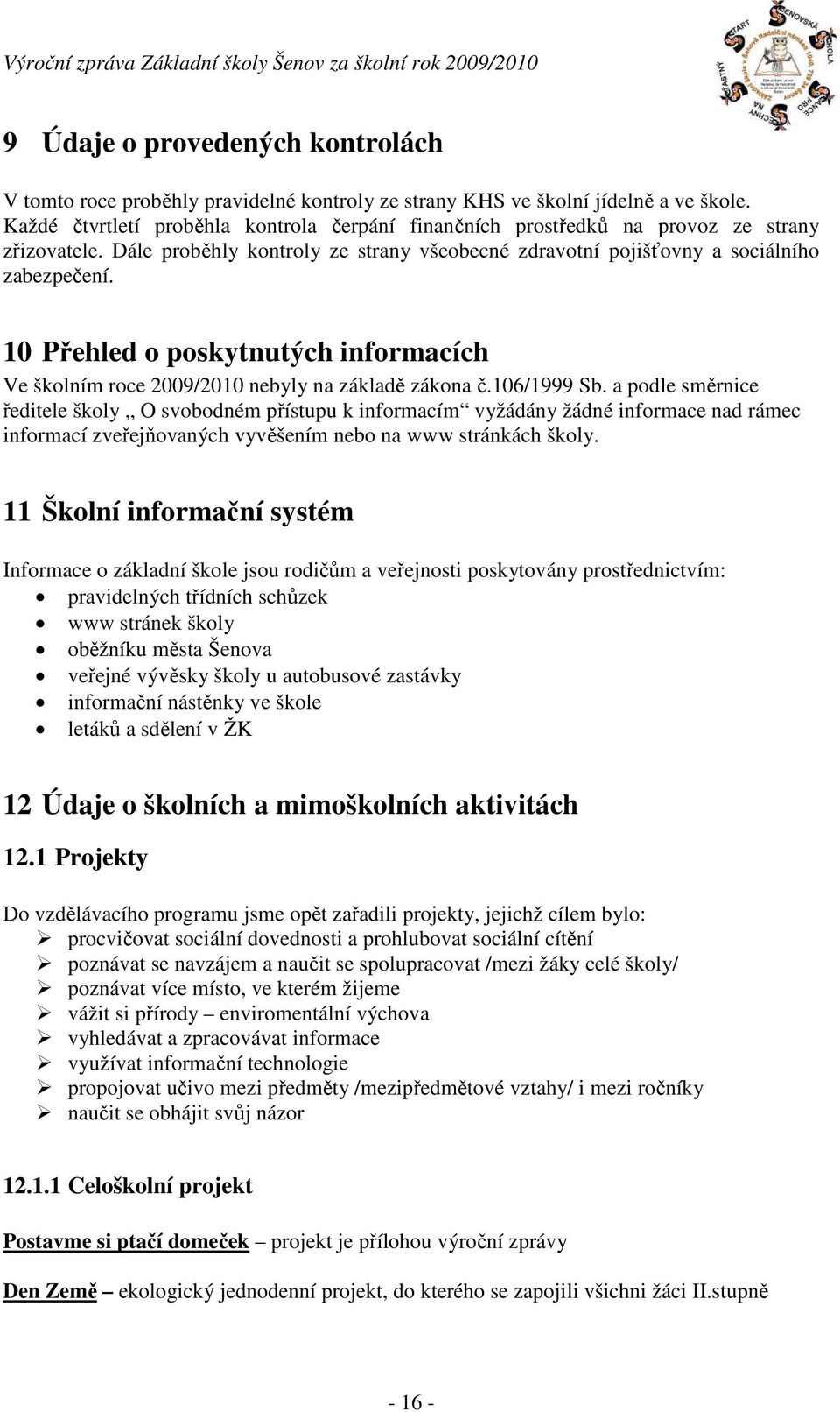 10 Přehled o poskytnutých informacích Ve školním roce 2009/2010 nebyly na základě zákona č.106/1999 Sb.