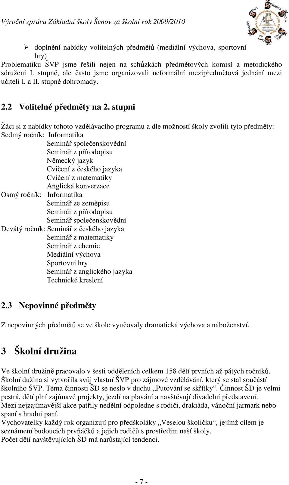 stupni Žáci si z nabídky tohoto vzdělávacího programu a dle možností školy zvolili tyto předměty: Sedmý ročník: Informatika Seminář společenskovědní Seminář z přírodopisu Německý jazyk Cvičení z