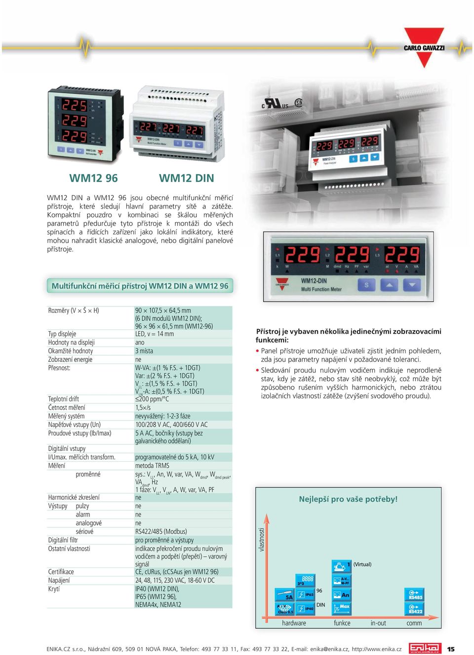 bo digitální palové přístroje. Multifunkční měřicí přístroj WM12 DIN a WM12 96 Typ displeje Hodnoty na displeji Zobrazení ergie Přesnost: Napěťové vstupy (Un) Proudové vstupy (Ib/Imax) I/Umax.