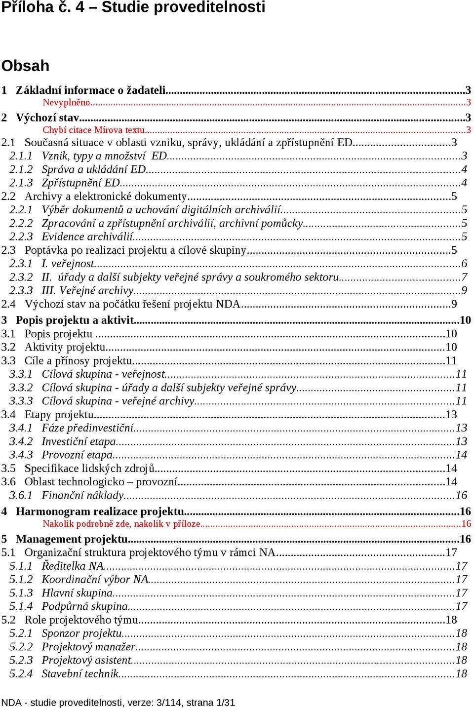 ..5 2.2.3 Evidence archiválií...5 2.3 Poptávka po realizaci projektu a cílové skupiny...5 2.3.1 I. veřejnost...6 2.3.2 II. úřady a další subjekty veřejné správy a soukromého sektoru...7 2.3.3 III.