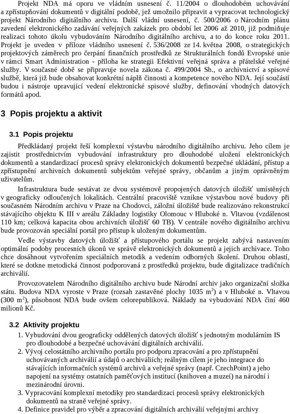 500/2006 o Národním plánu zavedení elektronického zadávání veřejných zakázek pro období let 2006 až 2010, již podmiňuje realizaci tohoto úkolu vybudováním Národního digitálního archivu, a to do konce