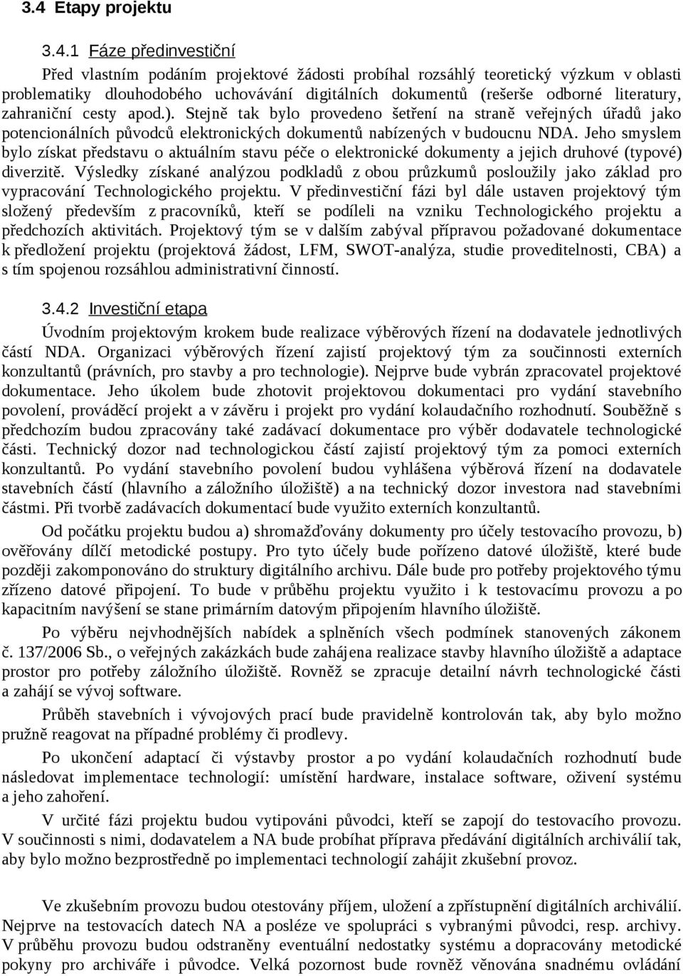 Jeho smyslem bylo získat představu o aktuálním stavu péče o elektronické dokumenty a jejich druhové (typové) diverzitě.