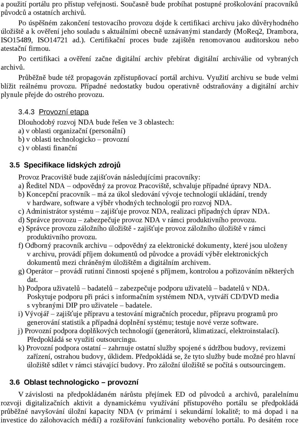 ISO14721 ad.). Certifikační proces bude zajištěn renomovanou auditorskou nebo atestační firmou. Po certifikaci a ověření začne digitální archiv přebírat digitální archiválie od vybraných archivů.