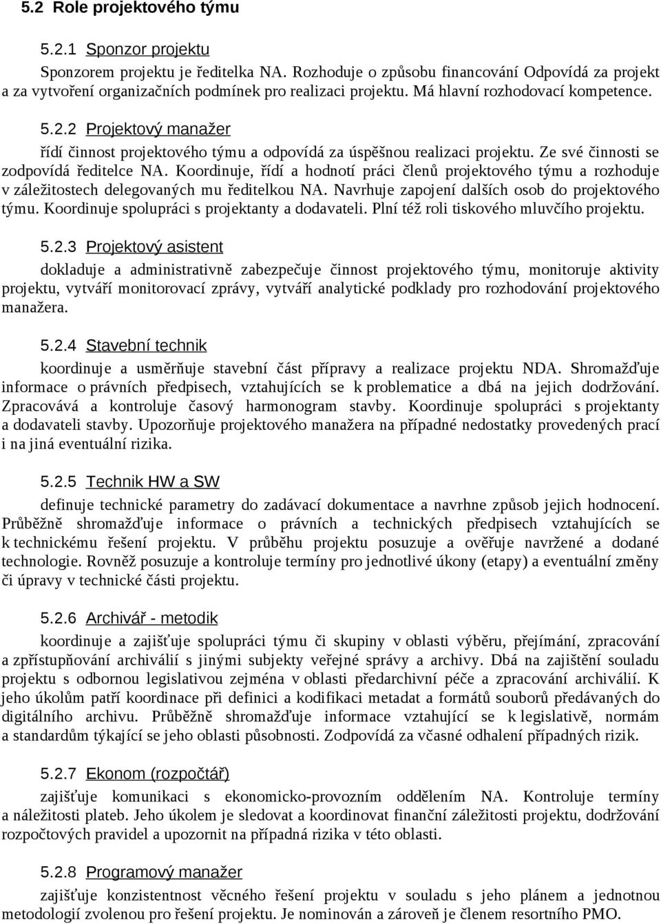 Koordinuje, řídí a hodnotí práci členů projektového týmu a rozhoduje v záležitostech delegovaných mu ředitelkou NA. Navrhuje zapojení dalších osob do projektového týmu.