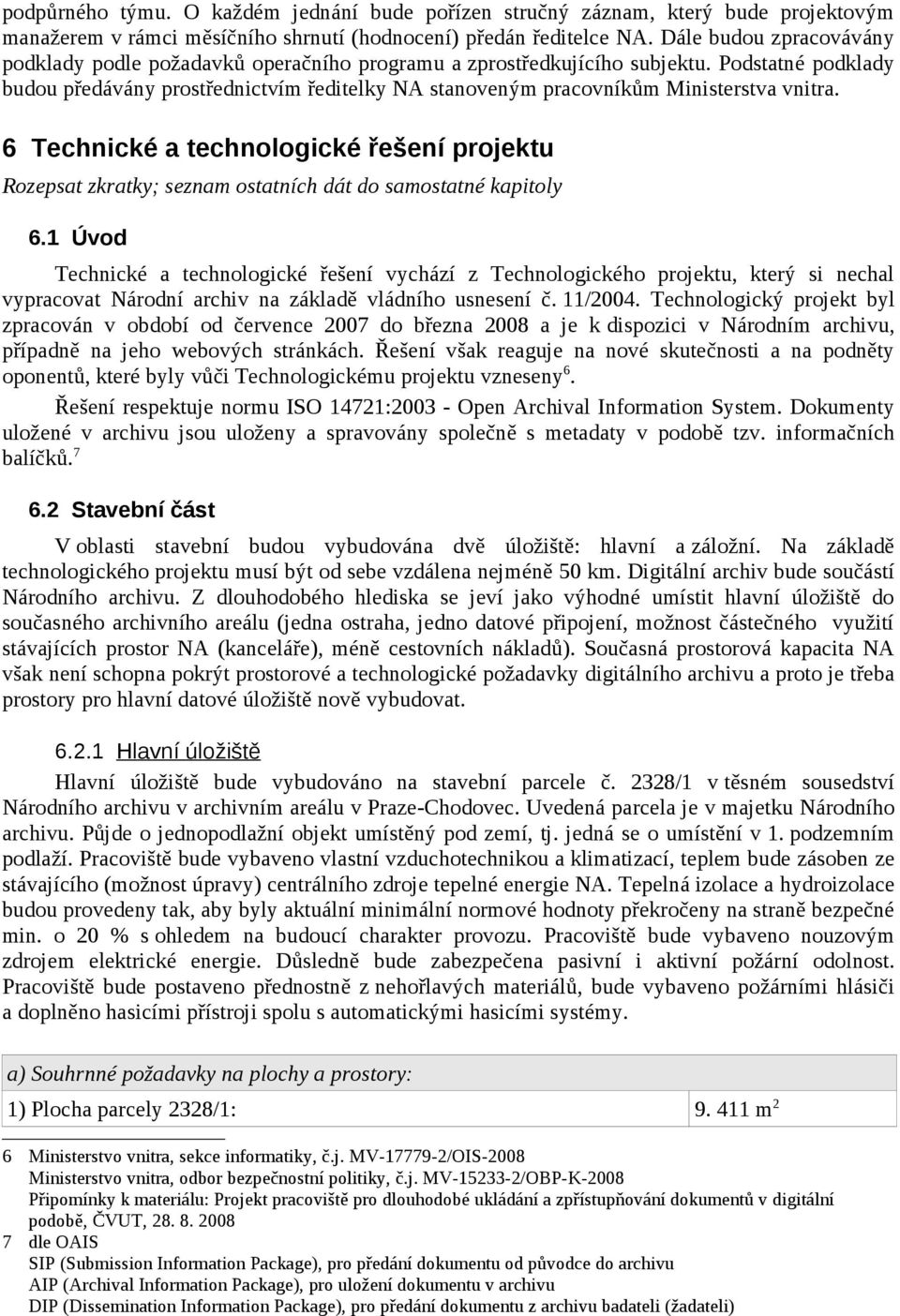 Podstatné podklady budou předávány prostřednictvím ředitelky NA stanoveným pracovníkům Ministerstva vnitra.