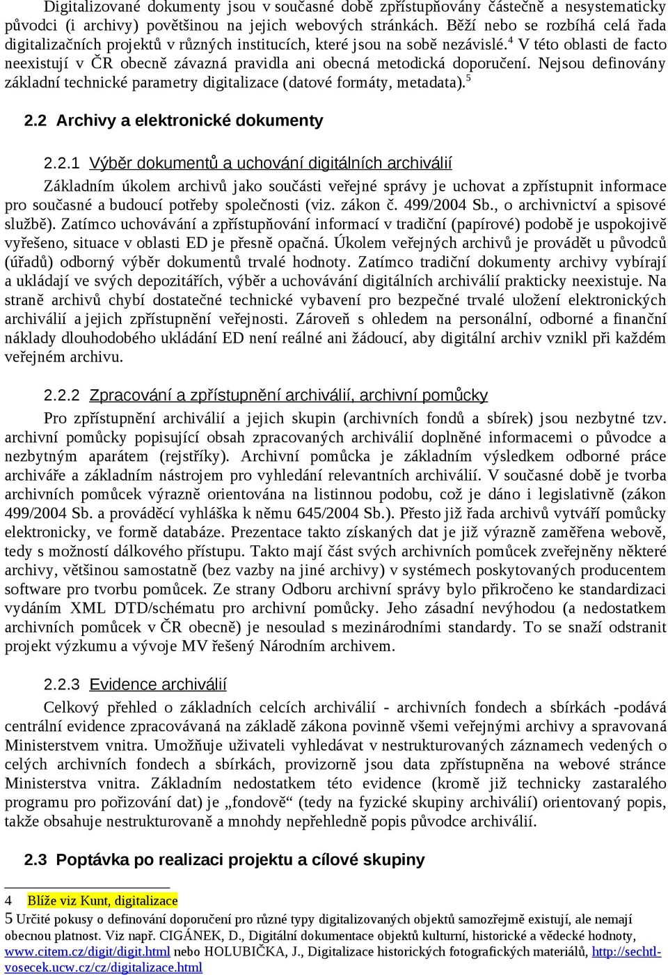 4 V této oblasti de facto neexistují v ČR obecně závazná pravidla ani obecná metodická doporučení. Nejsou definovány základní technické parametry digitalizace (datové formáty, metadata). 5 2.