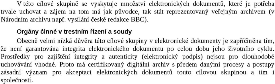 Orgány činné v trestním řízení a soudy Obecně velmi nízká důvěra této cílové skupiny v elektronické dokumenty je zapříčiněna tím, že není garantována integrita elektronického