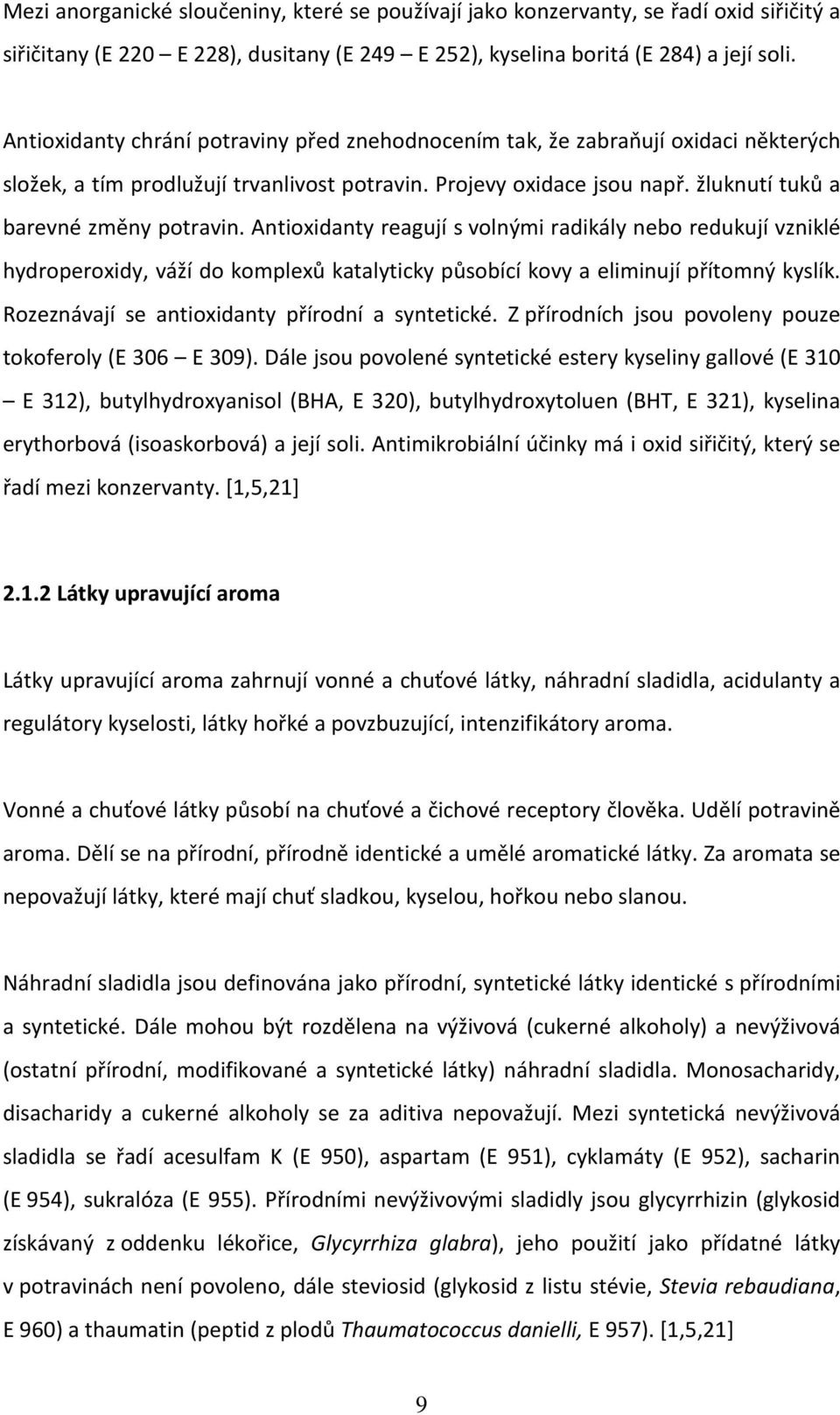 Antioxidanty reagují s volnými radikály nebo redukují vzniklé hydroperoxidy, váží do komplexů katalyticky působící kovy a eliminují přítomný kyslík. Rozeznávají se antioxidanty přírodní a syntetické.