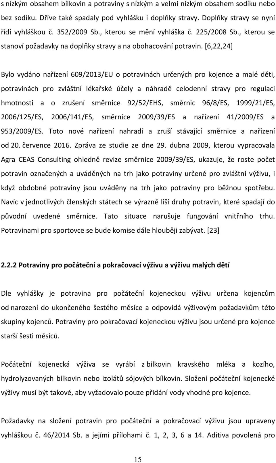 [6,22,24] Bylo vydáno nařízení 609/2013/EU o potravinách určených pro kojence a malé děti, potravinách pro zvláštní lékařské účely a náhradě celodenní stravy pro regulaci hmotnosti a o zrušení