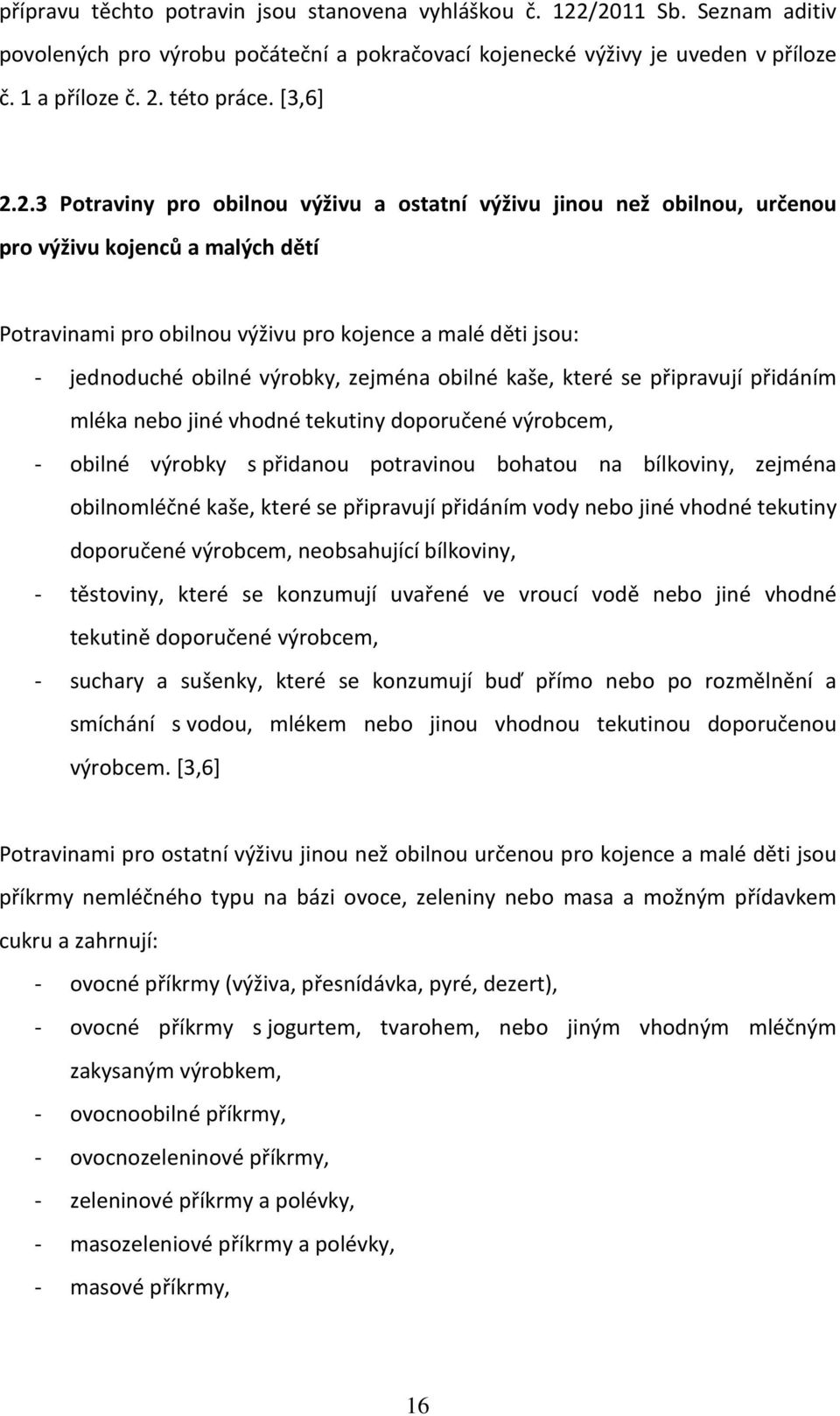 2.3 Potraviny pro obilnou výživu a ostatní výživu jinou než obilnou, určenou pro výživu kojenců a malých dětí Potravinami pro obilnou výživu pro kojence a malé děti jsou: - jednoduché obilné výrobky,